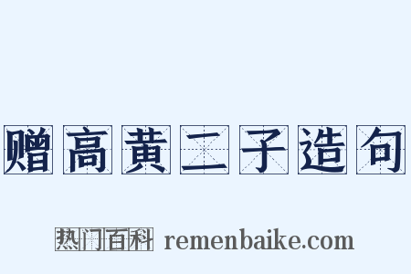 赠高黄二子造句是什么意思的图片